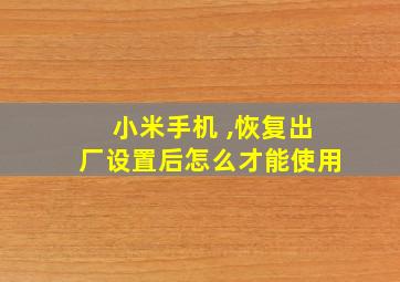 小米手机 ,恢复出厂设置后怎么才能使用